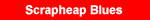 Click for the Scrapheap Blues lyrics
